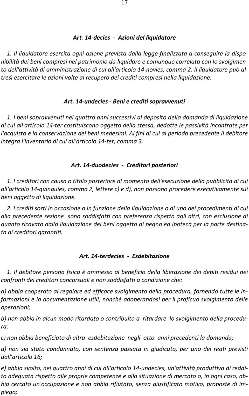 dell'attività di amministrazione di cui all'articolo 14- novies, comma 2. Il liquidatore può al- tresì esercitare le azioni volte al recupero dei crediti compresi nella liquidazione. Art.