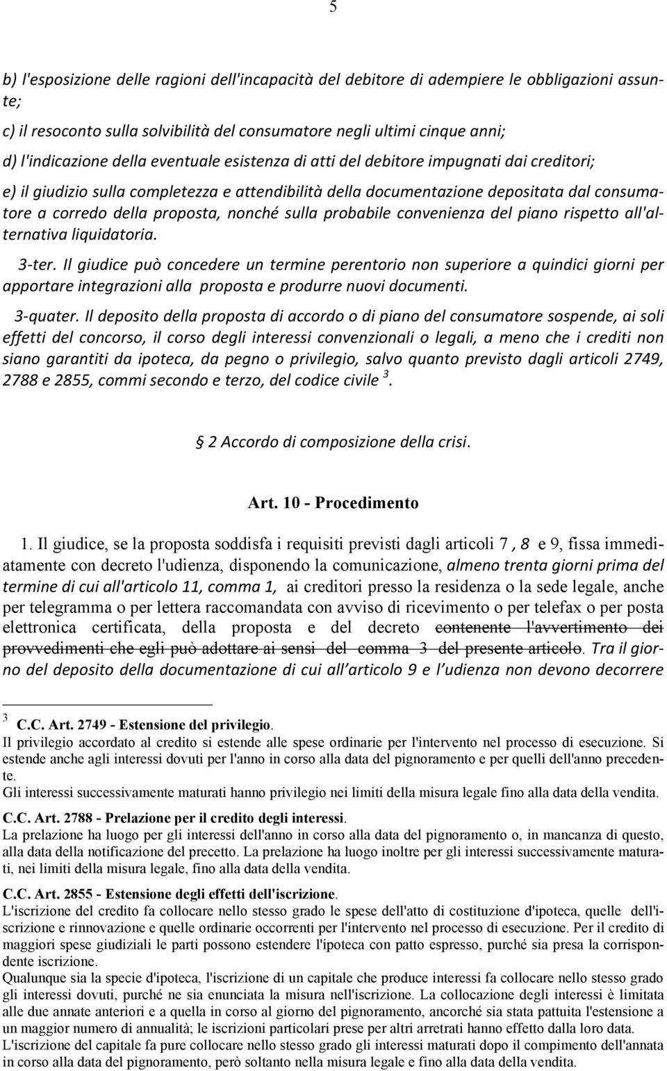 nonché sulla probabile convenienza del piano rispetto all'al- ternativa liquidatoria. 3- ter.