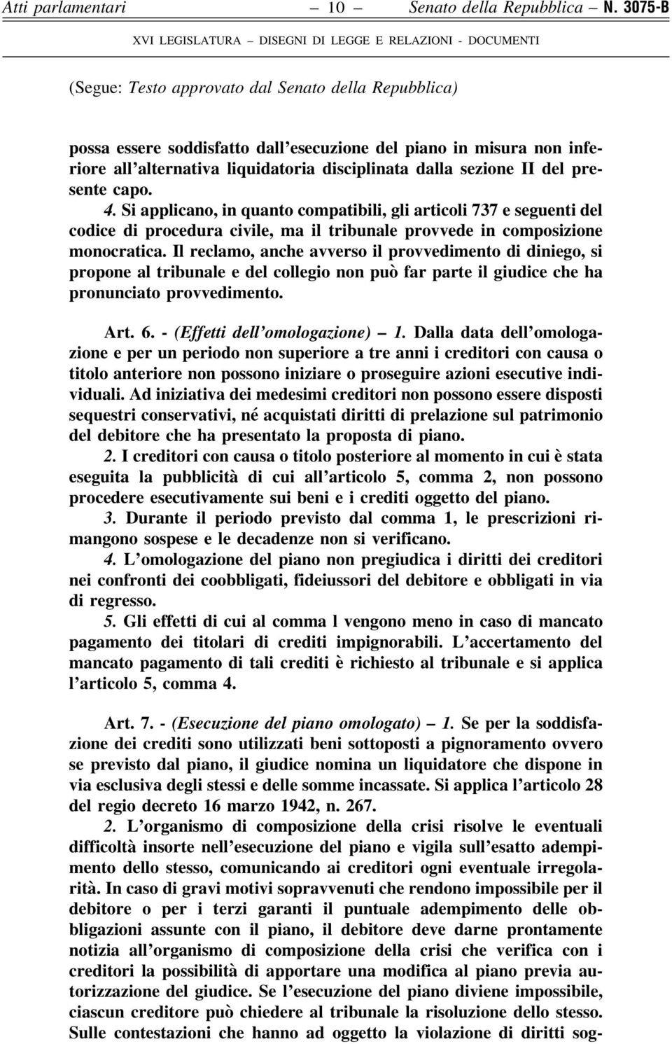 presente capo. 4. Si applicano, in quanto compatibili, gli articoli 737 e seguenti del codice di procedura civile, ma il tribunale provvede in composizione monocratica.