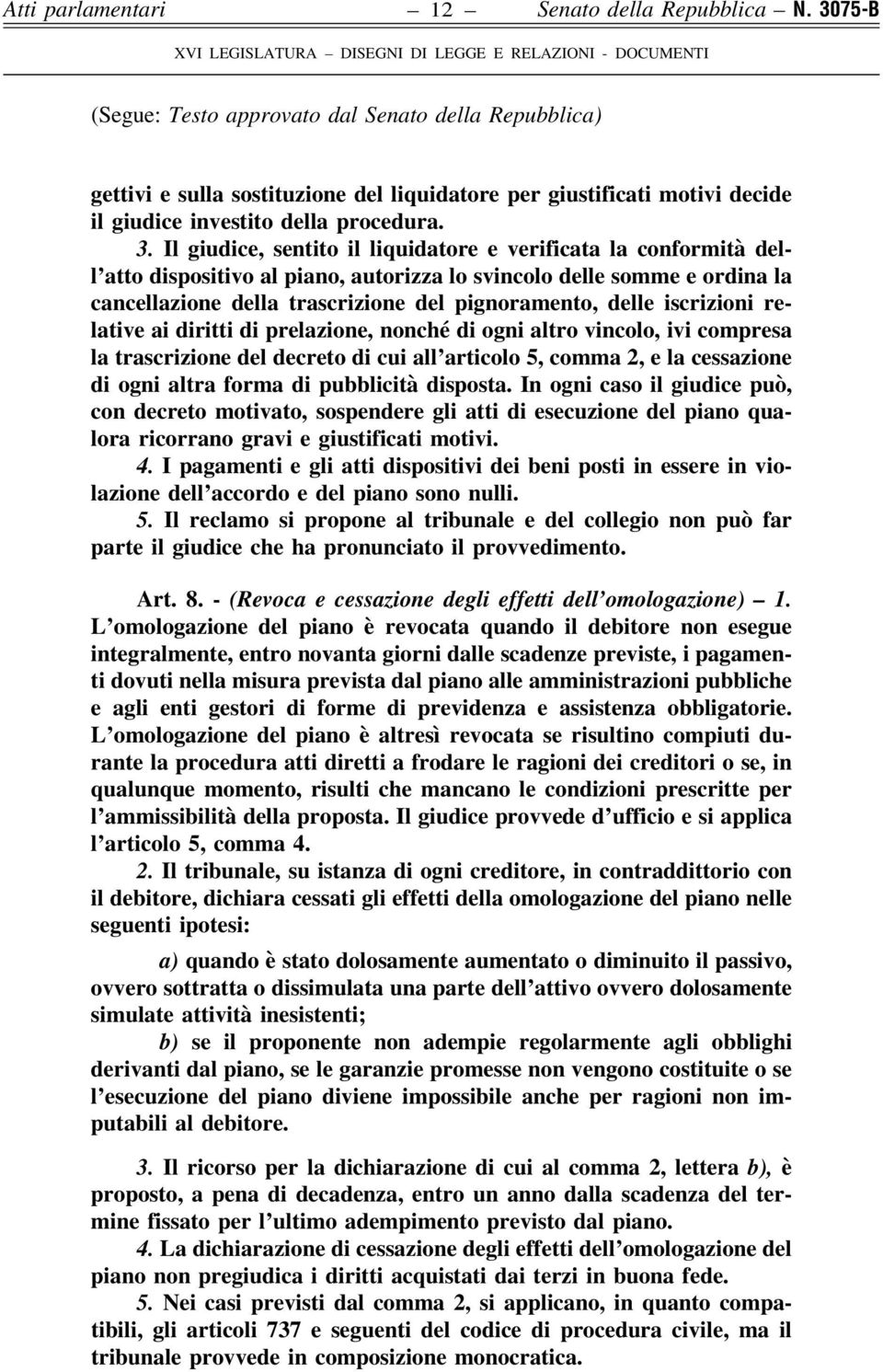 Il giudice, sentito il liquidatore e verificata la conformità dell atto dispositivo al piano, autorizza lo svincolo delle somme e ordina la cancellazione della trascrizione del pignoramento, delle