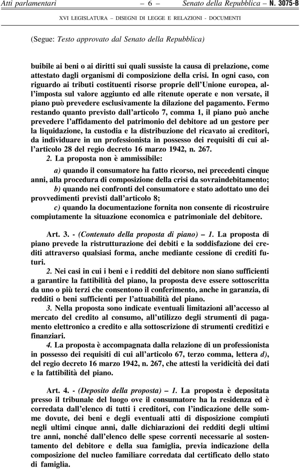 In ogni caso, con riguardo ai tributi costituenti risorse proprie dell Unione europea, all imposta sul valore aggiunto ed alle ritenute operate e non versate, il piano può prevedere esclusivamente la