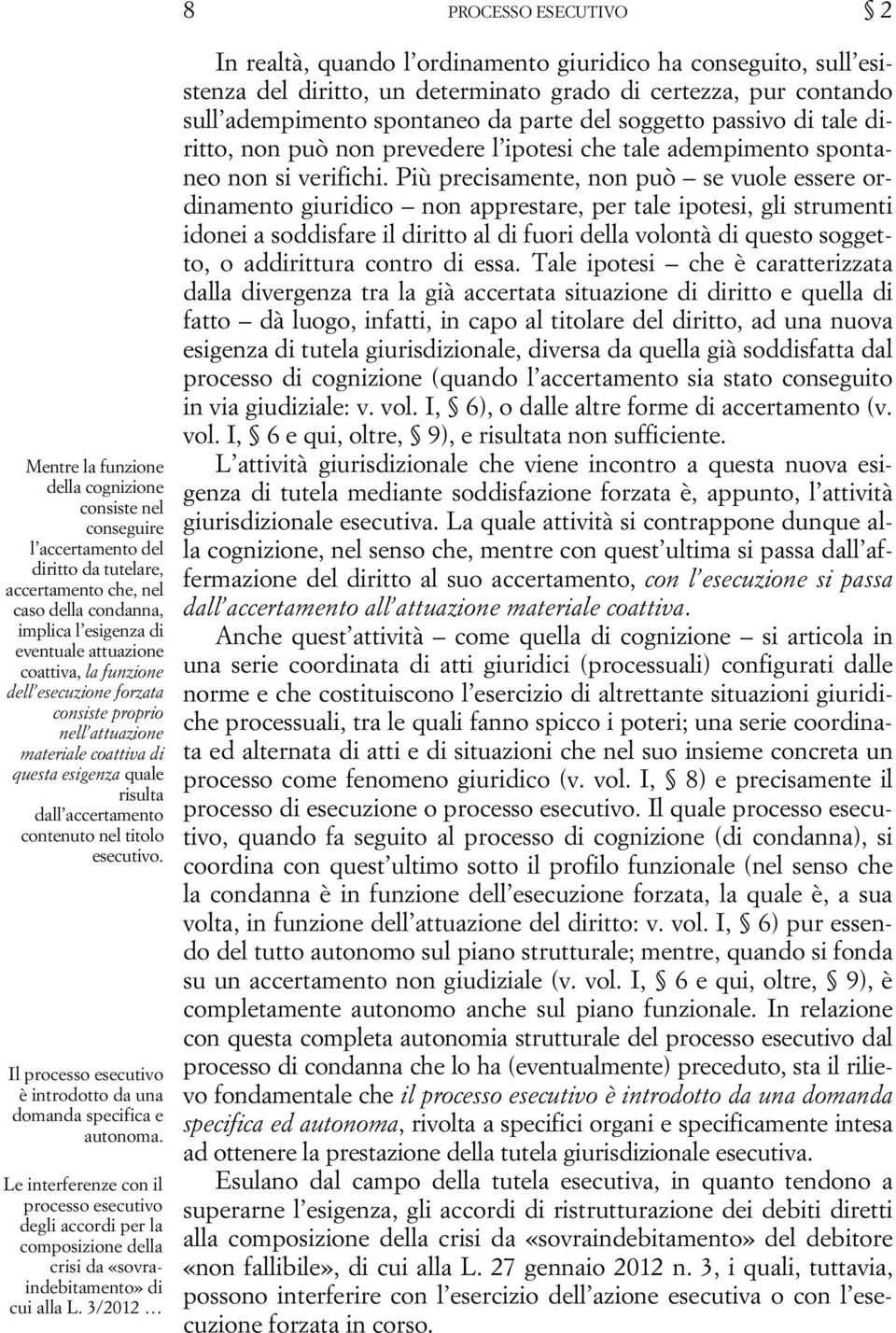 Il processo esecutivo è introdotto da una domanda specifica e autonoma. Le interferenze con il processo esecutivo degli accordi per la composizione della crisi da «sovraindebitamento» di cui alla L.