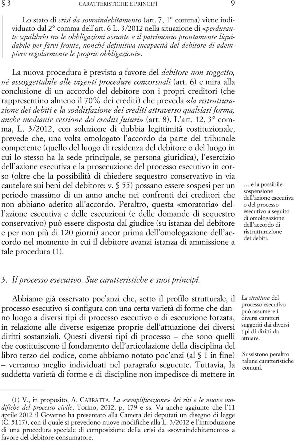 regolarmente le proprie obbligazioni». La nuova procedura è prevista a favore del debitore non soggetto, né assoggettabile alle vigenti procedure concorsuali (art.