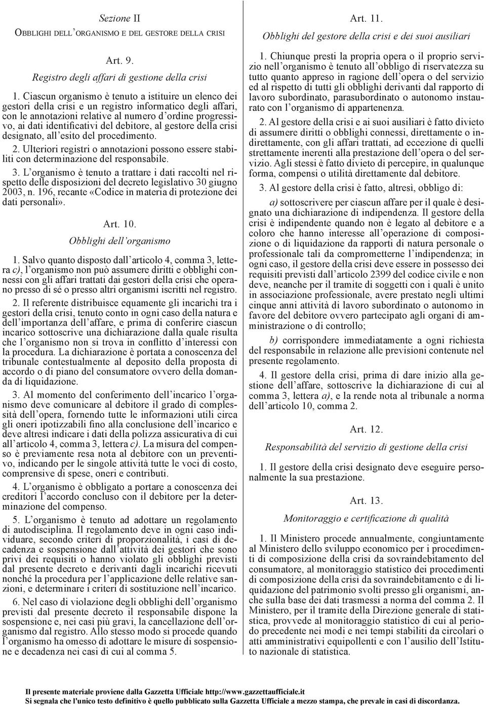 debitore, al gestore della crisi designato, all esito del procedimento. 2. Ulteriori registri o annotazioni possono essere stabiliti con determinazione del responsabile. 3.