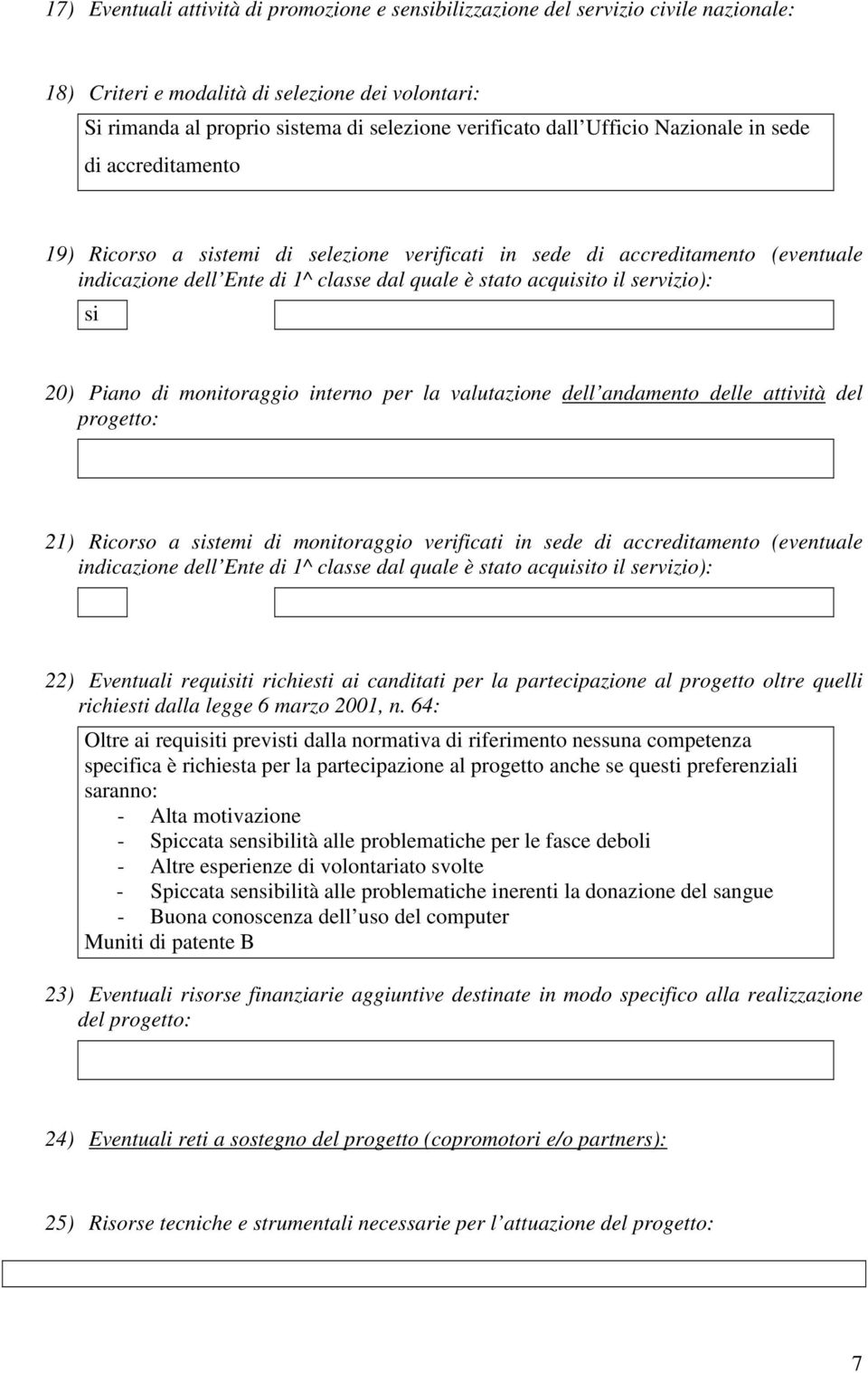 servizio): si 20) Piano di monitoraggio interno per la valutazione dell andamento delle attività del progetto: 21) Ricorso a sistemi di monitoraggio verificati in sede di accreditamento (eventuale