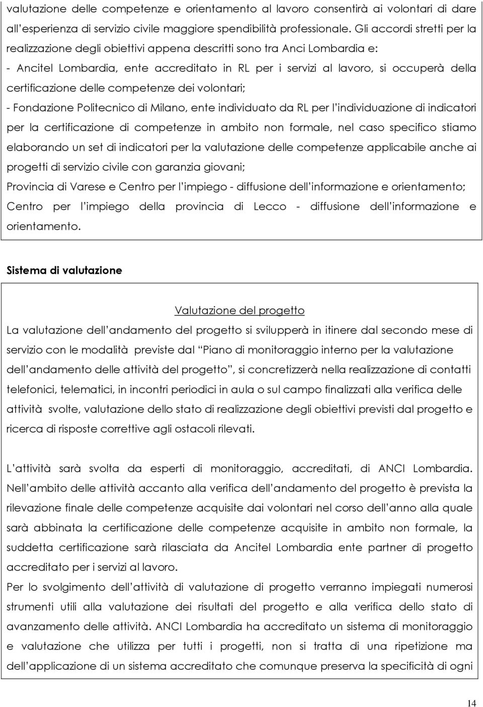 certificazione delle competenze dei volontari; - Fondazione Politecnico di Milano, ente individuato da RL per l individuazione di indicatori per la certificazione di competenze in ambito non formale,