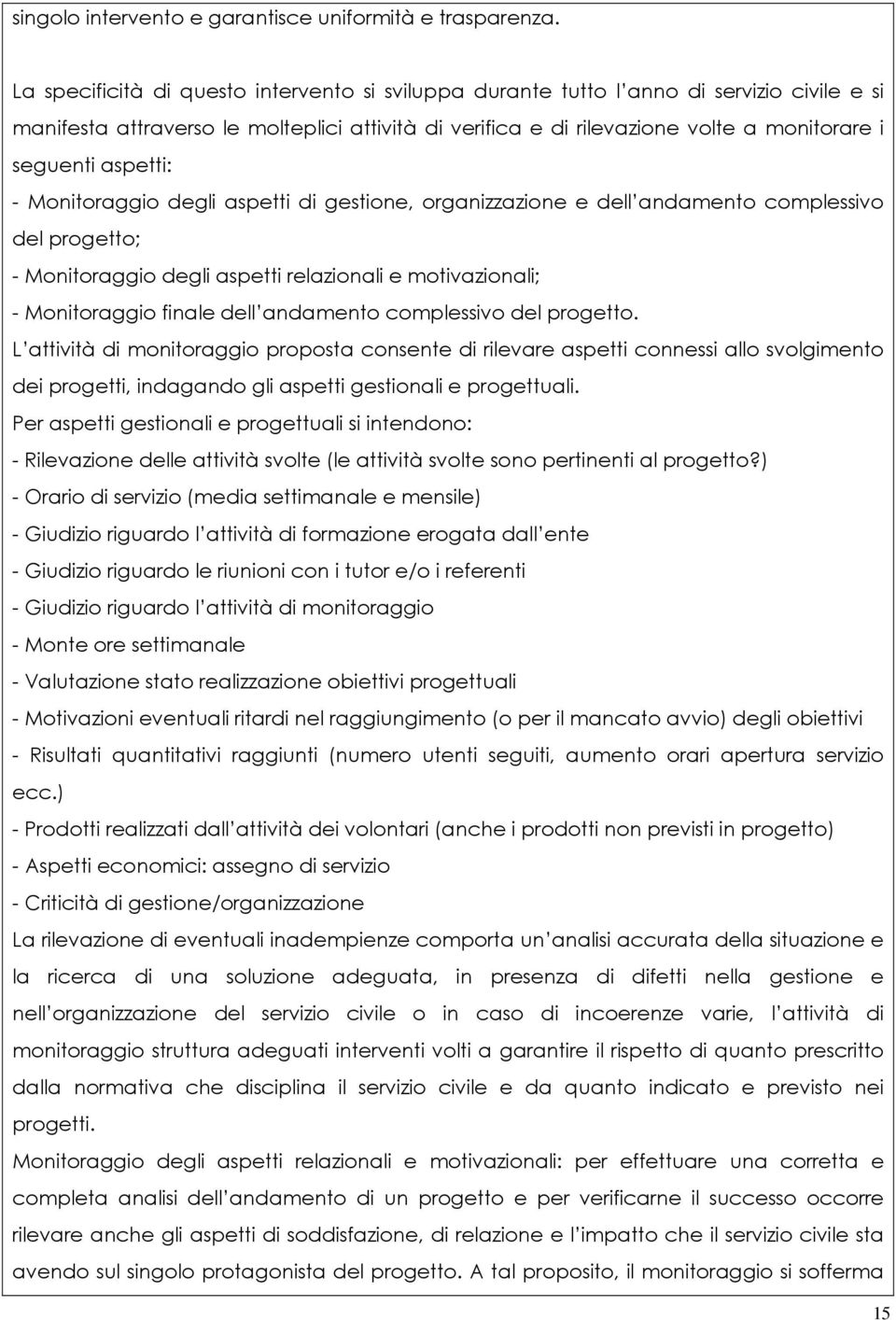 aspetti: - Monitoraggio degli aspetti di gestione, organizzazione e dell andamento complessivo del progetto; - Monitoraggio degli aspetti relazionali e motivazionali; - Monitoraggio finale dell