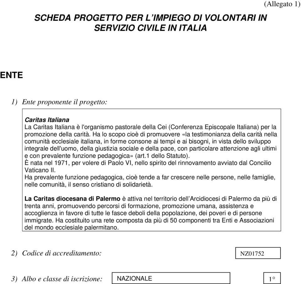 Ha lo scopo cioè di promuovere «la testimonianza della carità nella comunità ecclesiale italiana, in forme consone ai tempi e ai bisogni, in vista dello sviluppo integrale dell'uomo, della giustizia