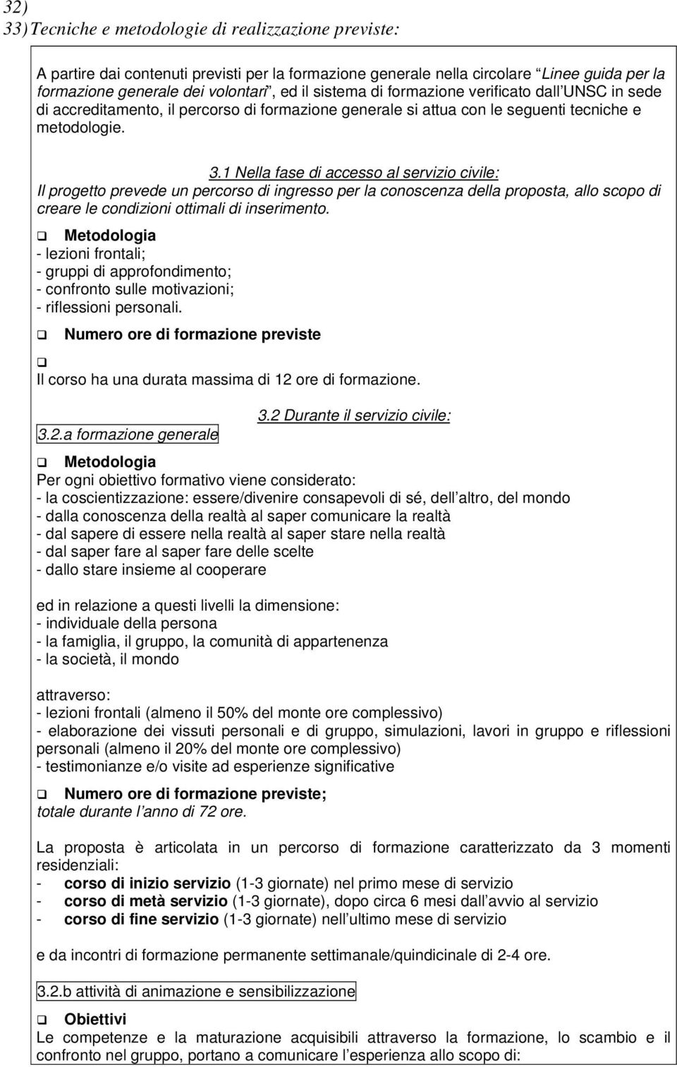 1 Nella fase di accesso al servizio civile: Il progetto prevede un percorso di ingresso per la conoscenza della proposta, allo scopo di creare le condizioni ottimali di inserimento.