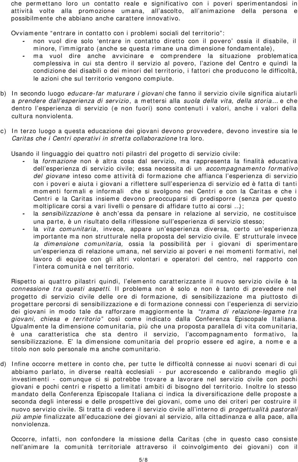 Ovviamente entrare in contatto con i problemi sociali del territorio : - non vuol dire solo entrare in contatto diretto con il povero ossia il disabile, il minore, l immigrato (anche se questa rimane