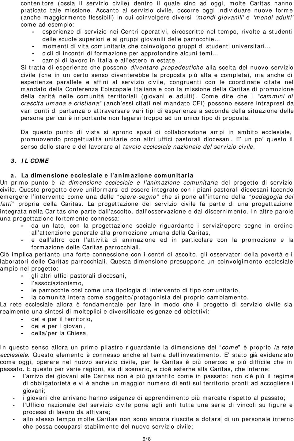 nei Centri operativi, circoscritte nel tempo, rivolte a studenti delle scuole superiori e ai gruppi giovanili delle parrocchie - momenti di vita comunitaria che coinvolgono gruppi di studenti