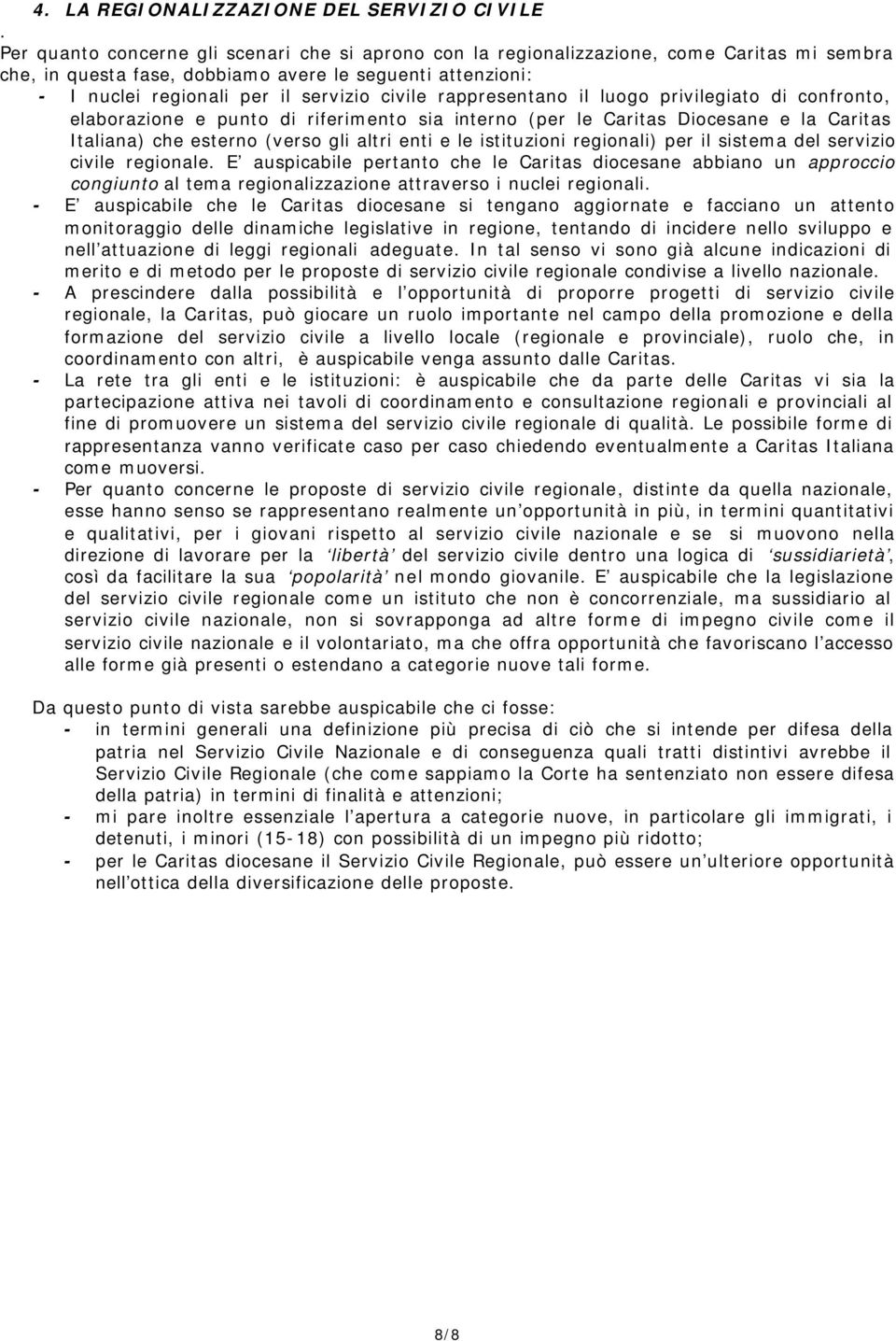 rappresentano il luogo privilegiato di confronto, elaborazione e punto di riferimento sia interno (per le Caritas Diocesane e la Caritas Italiana) che esterno (verso gli altri enti e le istituzioni