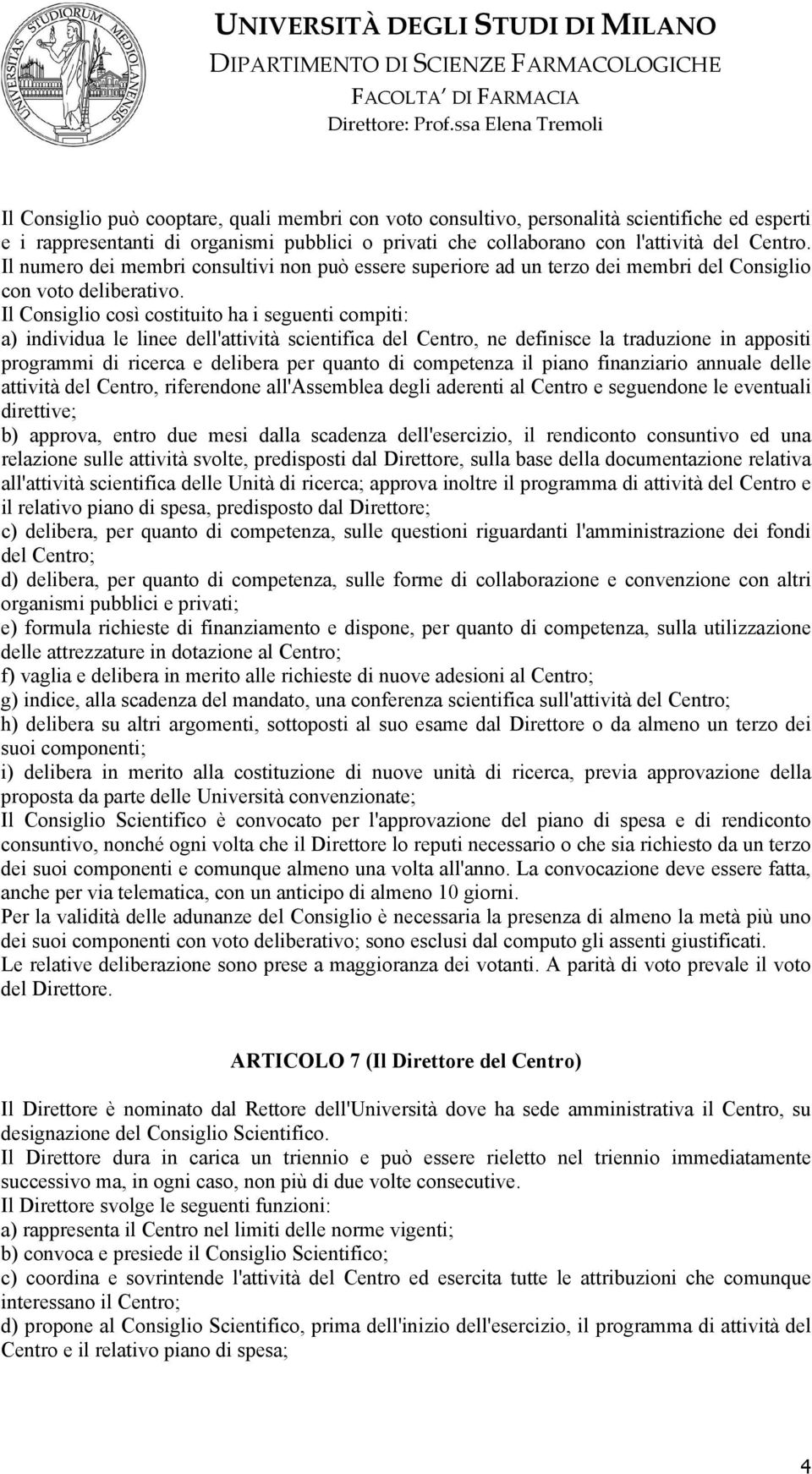 Il Consiglio così costituito ha i seguenti compiti: a) individua le linee dell'attività scientifica del Centro, ne definisce la traduzione in appositi programmi di ricerca e delibera per quanto di