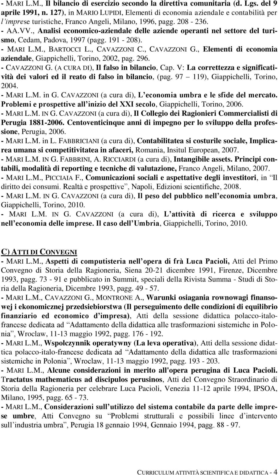 , Analisi economico-aziendale delle aziende operanti nel settore del turismo, Cedam, Padova, 1997 (pagg. 191-208). - MARI L.M., BARTOCCI L., CAVAZZONI C., CAVAZZONI G.