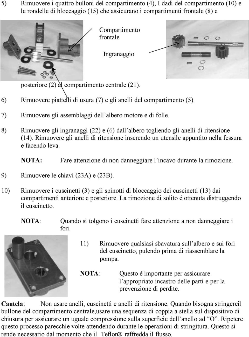 8) Rimuovere gli ingranaggi (22) e (6) dall albero togliendo gli anelli di ritensione (14). Rimuovere gli anelli di ritensione inserendo un utensile appuntito nella fessura e facendo leva.