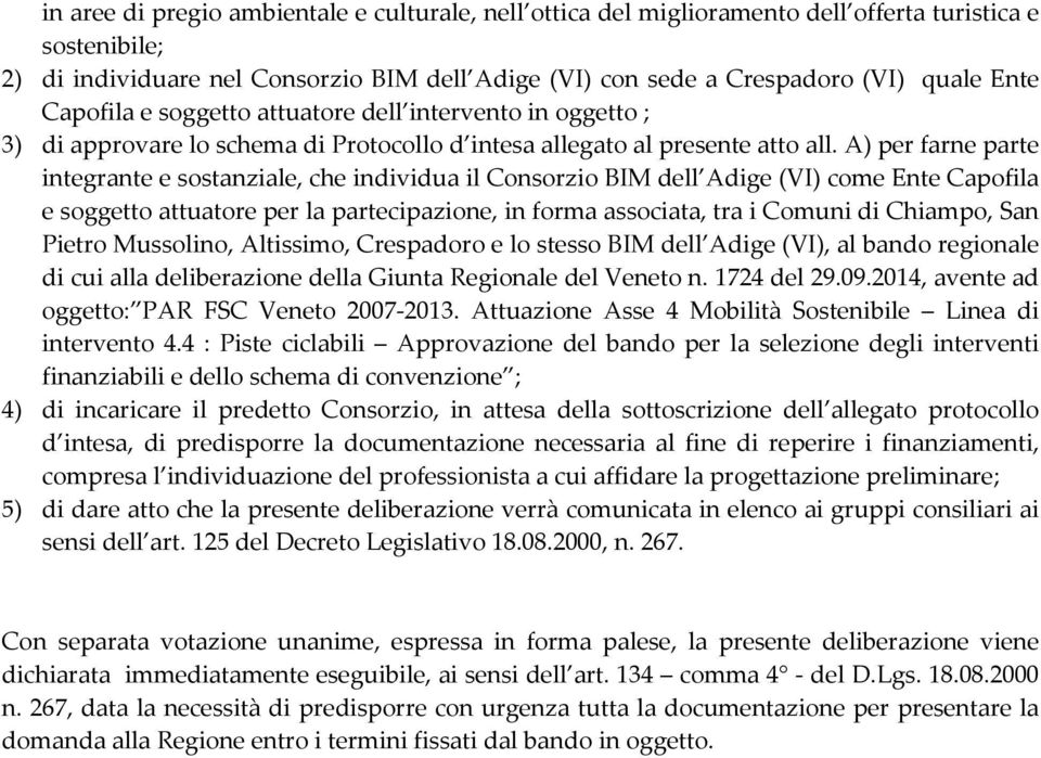 A) per farne parte integrante e sostanziale, che individua il Consorzio BIM dell Adige (VI) come Ente Capofila e soggetto attuatore per la partecipazione, in forma associata, tra i Comuni di Chiampo,