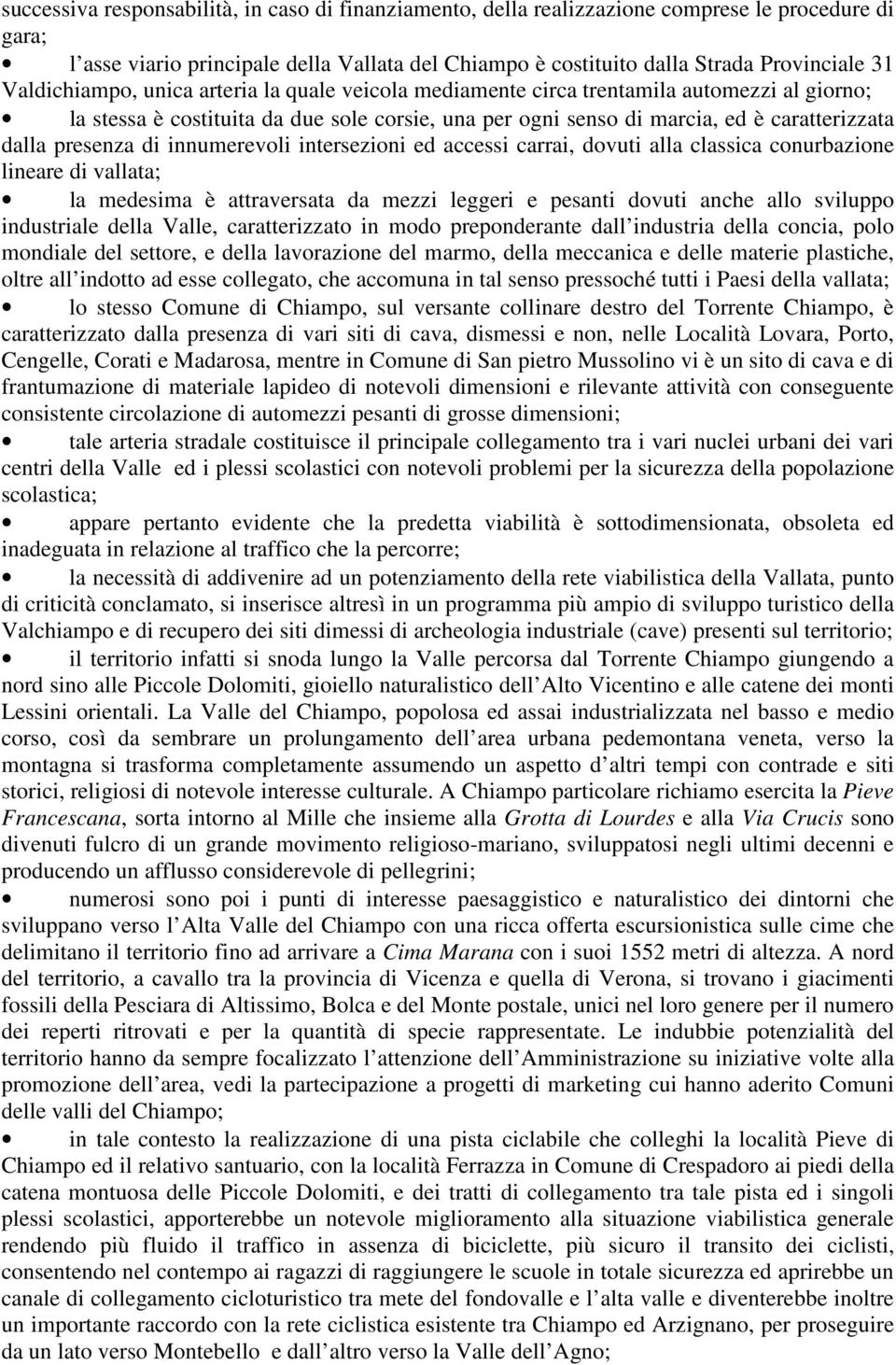 presenza di innumerevoli intersezioni ed accessi carrai, dovuti alla classica conurbazione lineare di vallata; la medesima è attraversata da mezzi leggeri e pesanti dovuti anche allo sviluppo