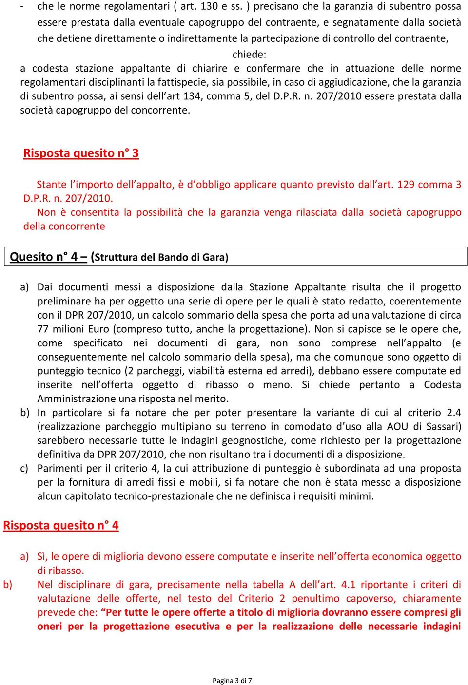 controllo del contraente, chiede: a codesta stazione appaltante di chiarire e confermare che in attuazione delle norme regolamentari disciplinanti la fattispecie, sia possibile, in caso di