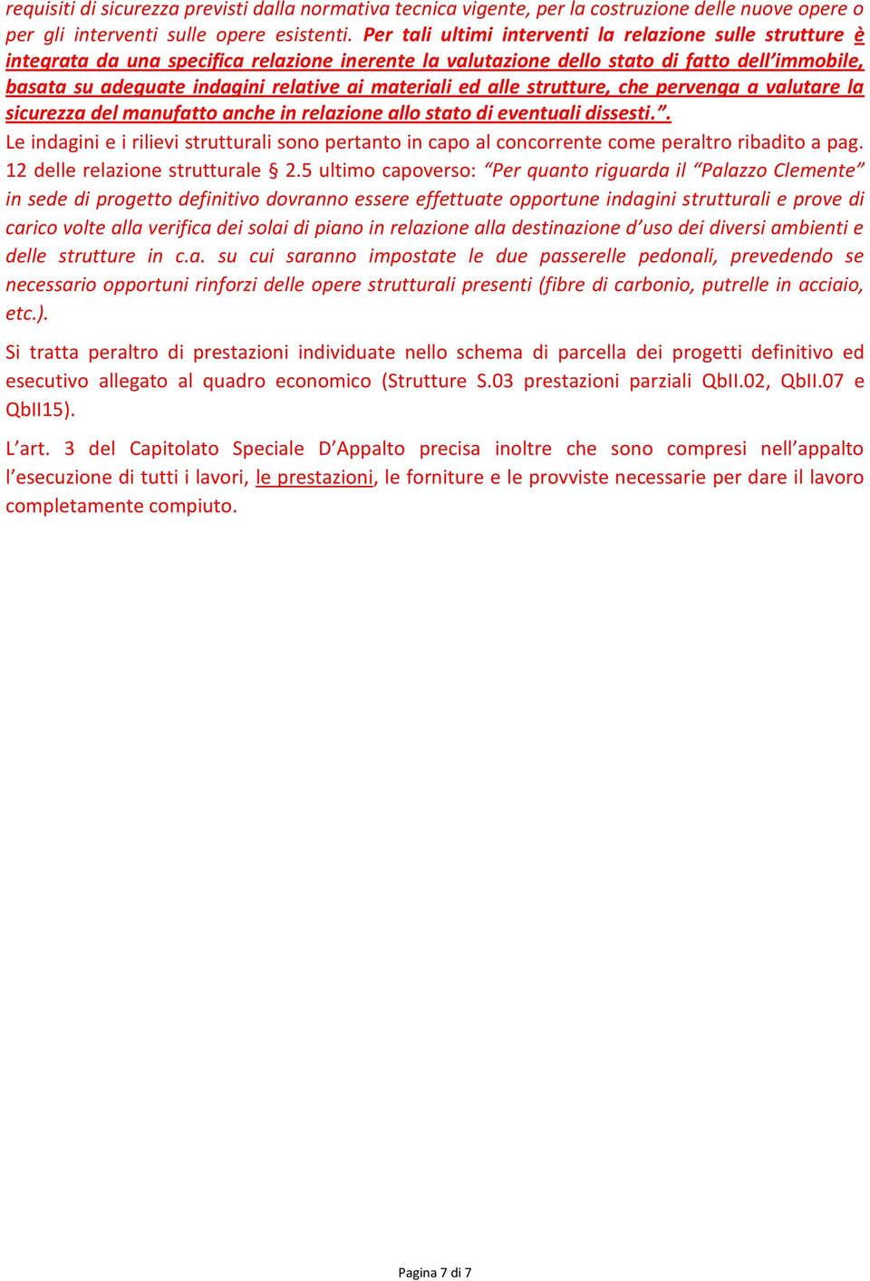 materiali ed alle strutture, che pervenga a valutare la sicurezza del manufatto anche in relazione allo stato di eventuali dissesti.