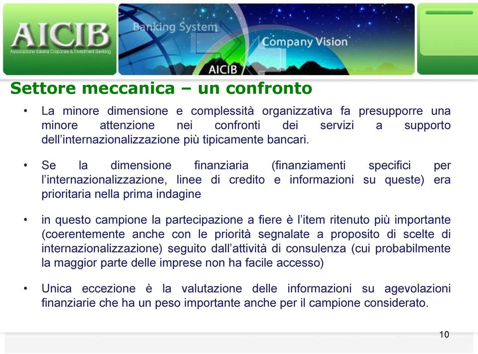 Se la dimensione finanziaria (finanziamenti specifici per l internazionalizzazione, linee di credito e informazioni su queste) era prioritaria nella prima indagine in questo campione la