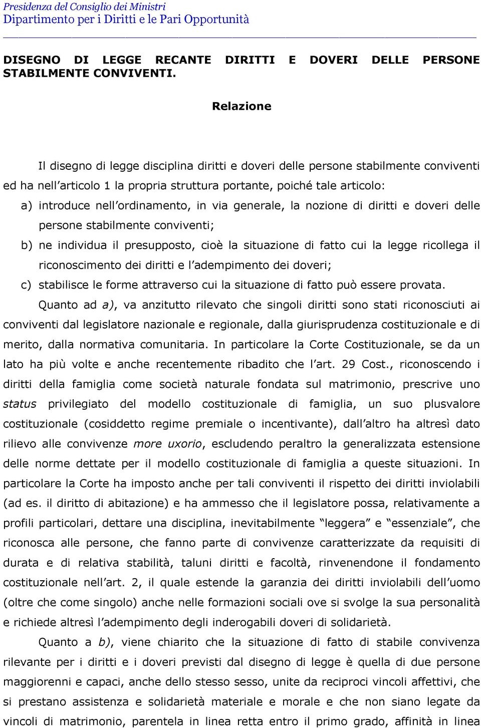 ordinamento, in via generale, la nozione di diritti e doveri delle persone stabilmente conviventi; b) ne individua il presupposto, cioè la situazione di fatto cui la legge ricollega il riconoscimento