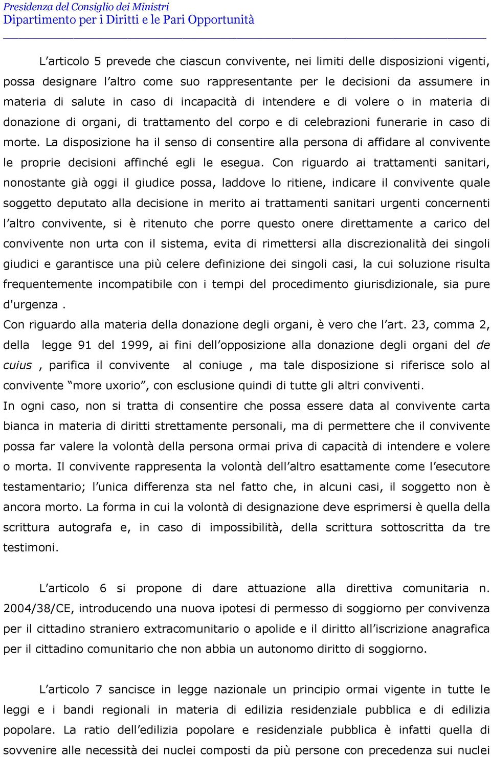 La disposizione ha il senso di consentire alla persona di affidare al convivente le proprie decisioni affinché egli le esegua.