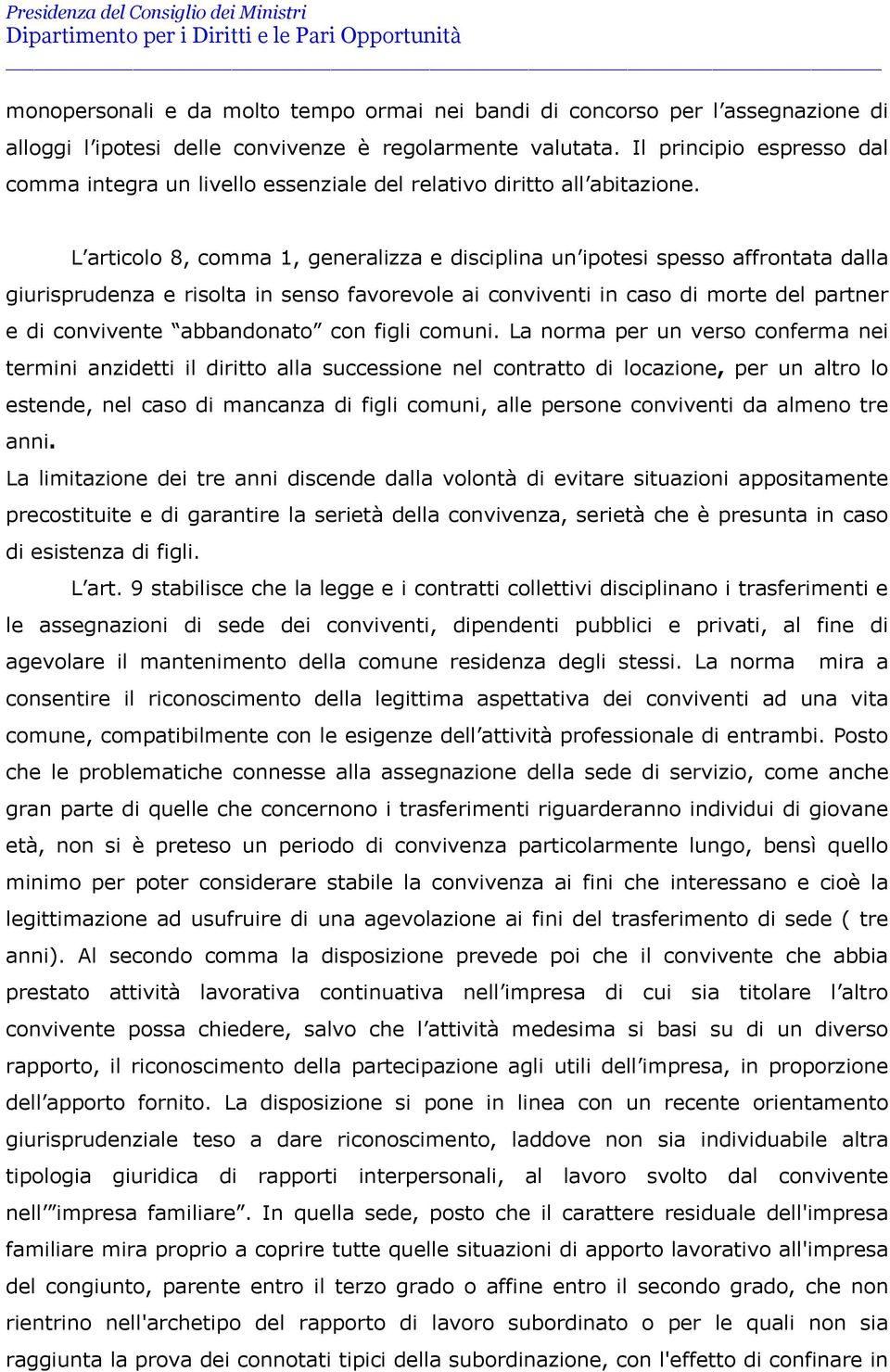 L articolo 8, comma 1, generalizza e disciplina un ipotesi spesso affrontata dalla giurisprudenza e risolta in senso favorevole ai conviventi in caso di morte del partner e di convivente abbandonato