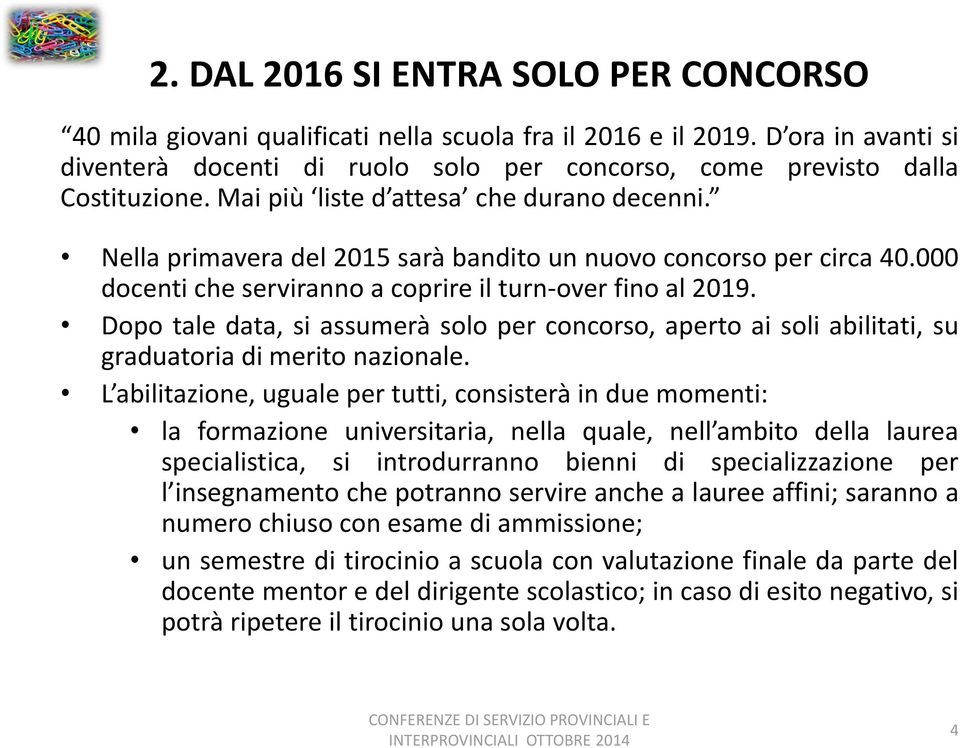 Nella primavera del 2015 sarà bandito un nuovo concorso per circa 40.000 docenti che serviranno a coprire il turn-over fino al 2019.