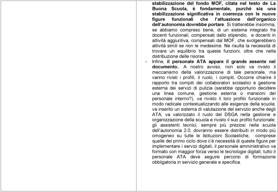 Si tratterebbe insomma, se abbiamo compreso bene, di un sistema integrato fra docenti funzionali, compensati dallo stipendio, e docenti in attività aggiuntiva, compensati dal MOF, che svolgerebbero