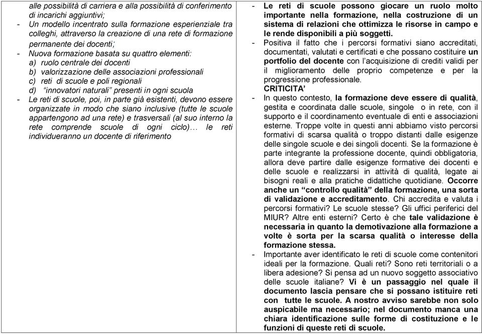 d) innovatori naturali presenti in ogni scuola - Le reti di scuole, poi, in parte già esistenti, devono essere organizzate in modo che siano inclusive (tutte le scuole appartengono ad una rete) e