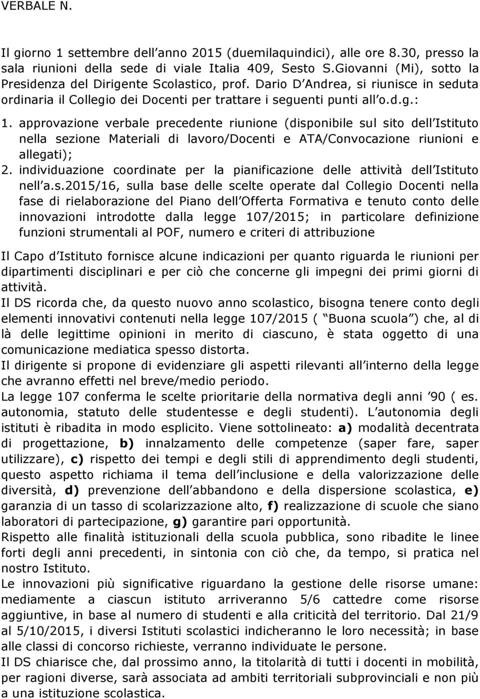 approvazione verbale precedente riunione (disponibile sul sito dell Istituto nella sezione Materiali di lavoro/docenti e ATA/Convocazione riunioni e allegati); 2.