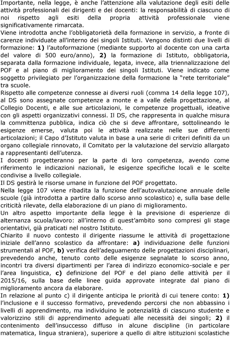 Viene introdotta anche l obbligatorietà della formazione in servizio, a fronte di carenze individuate all interno dei singoli Istituti.