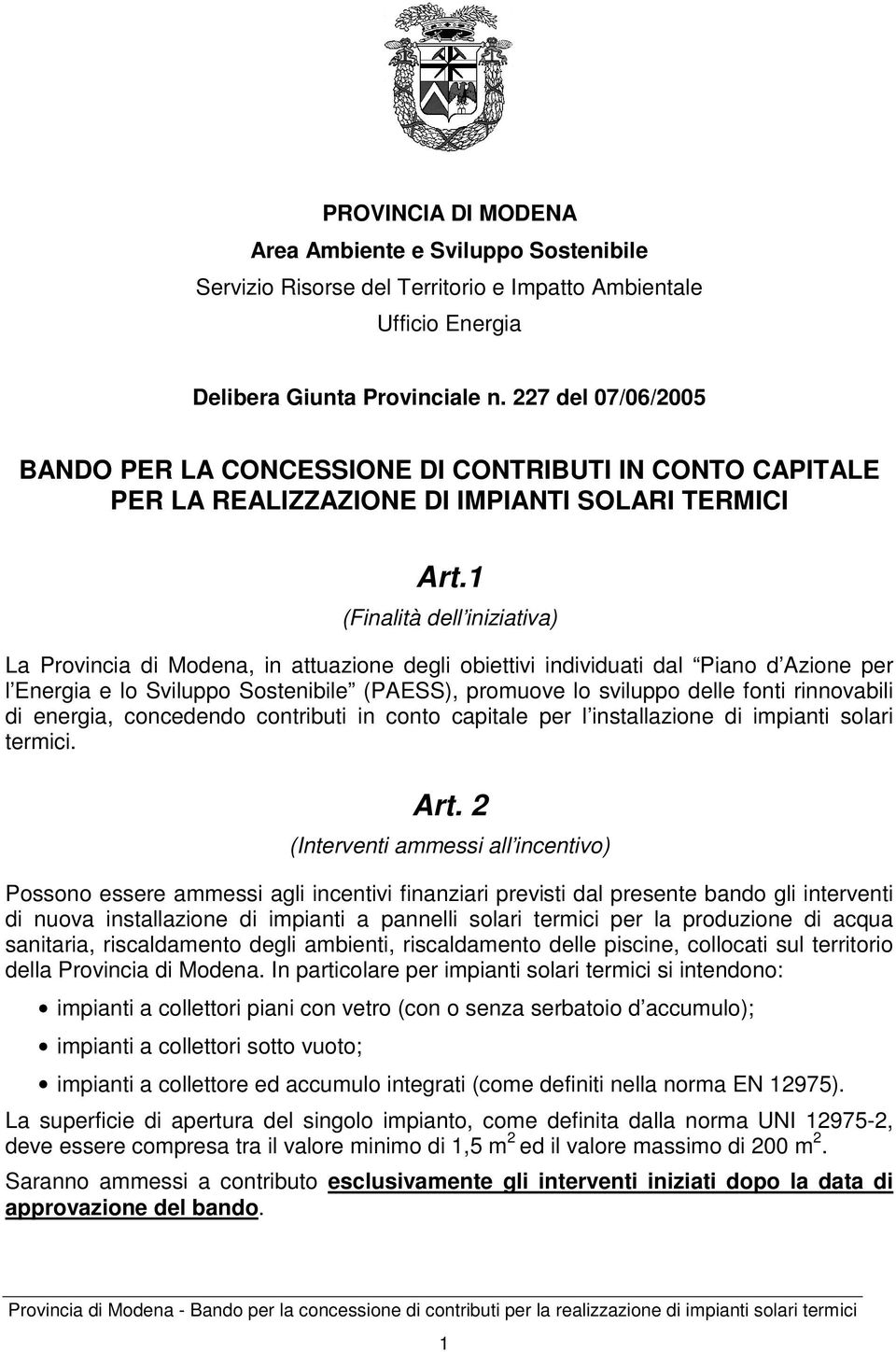 1 (Finalità dell iniziativa) La Provincia di Modena, in attuazione degli obiettivi individuati dal Piano d Azione per l Energia e lo Sviluppo Sostenibile (PAESS), promuove lo sviluppo delle fonti