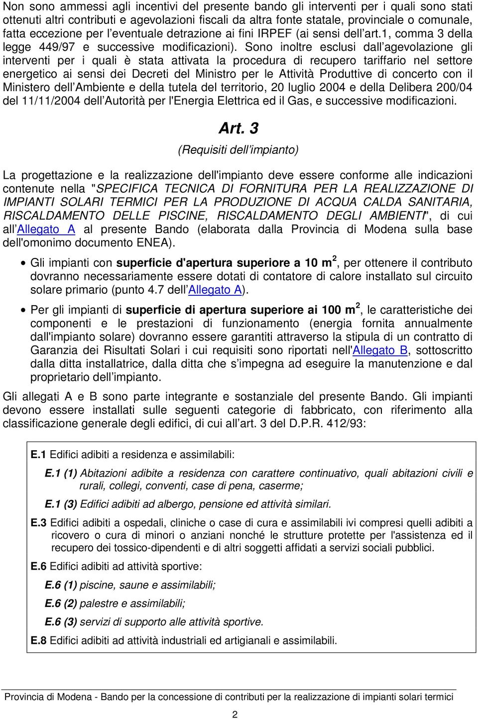 Sono inoltre esclusi dall agevolazione gli interventi per i quali è stata attivata la procedura di recupero tariffario nel settore energetico ai sensi dei Decreti del Ministro per le Attività