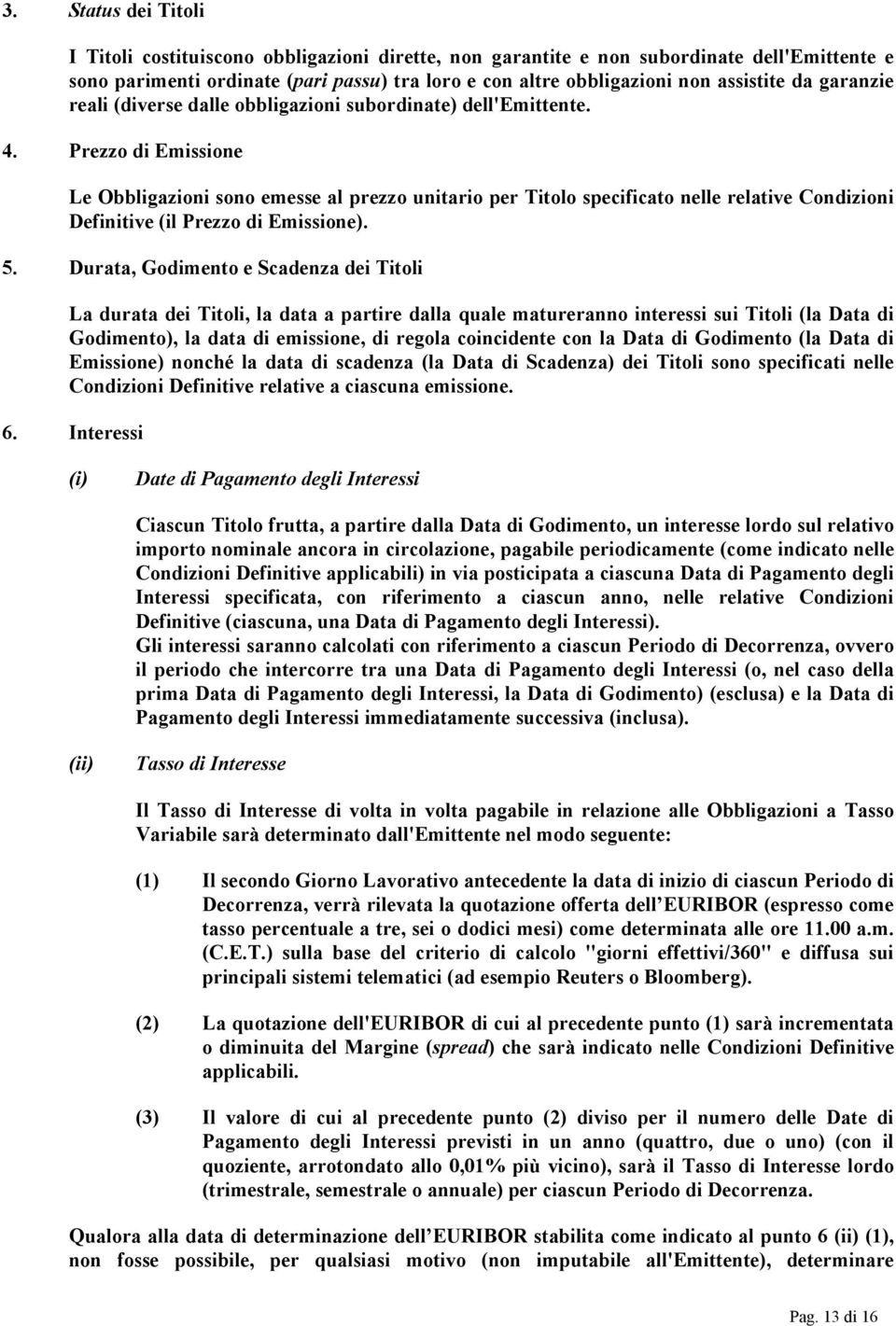 Prezzo di Emissione Le Obbligazioni sono emesse al prezzo unitario per Titolo specificato nelle relative Condizioni Definitive (il Prezzo di Emissione). 5.