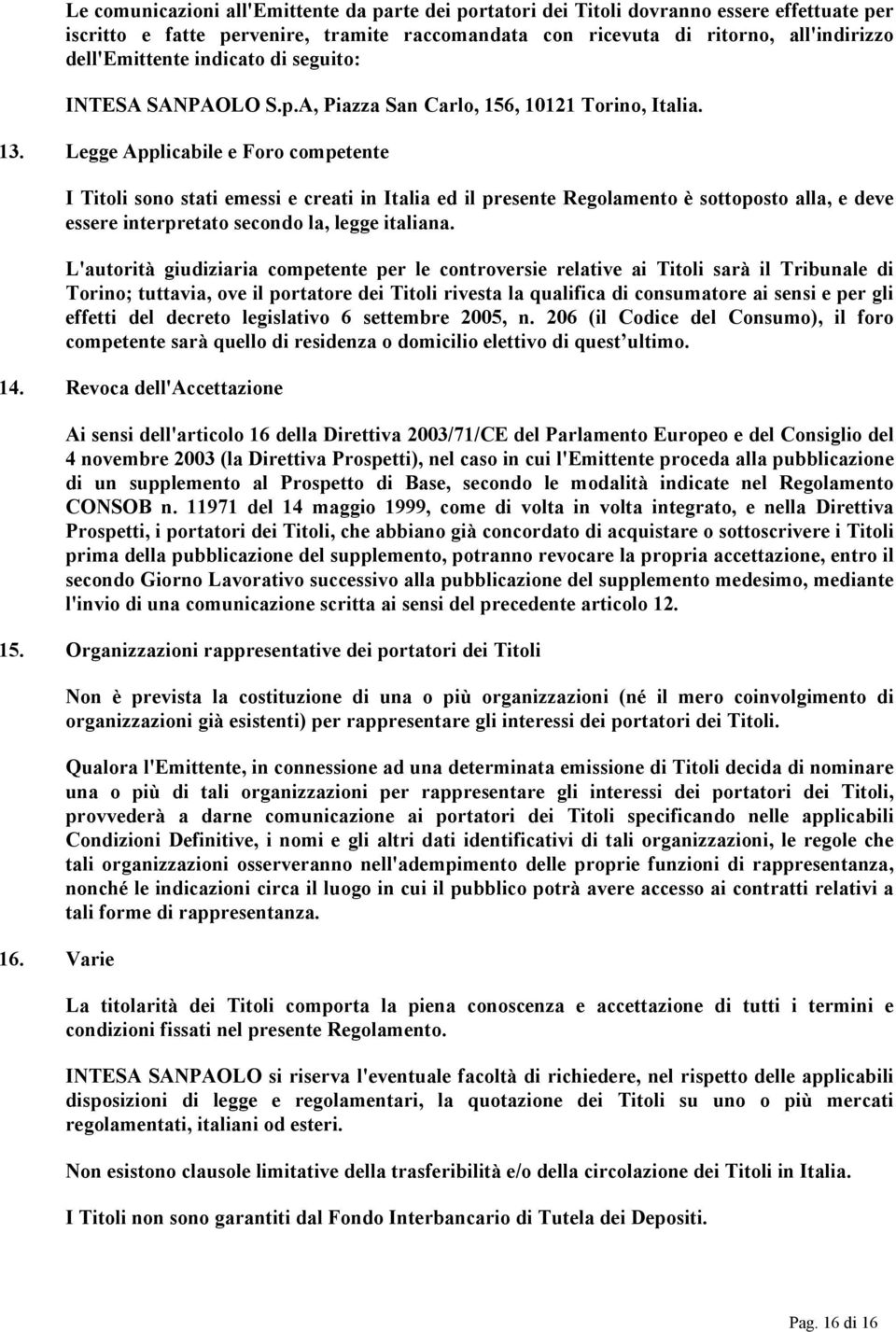 Legge Applicabile e Foro competente I Titoli sono stati emessi e creati in Italia ed il presente Regolamento è sottoposto alla, e deve essere interpretato secondo la, legge italiana.