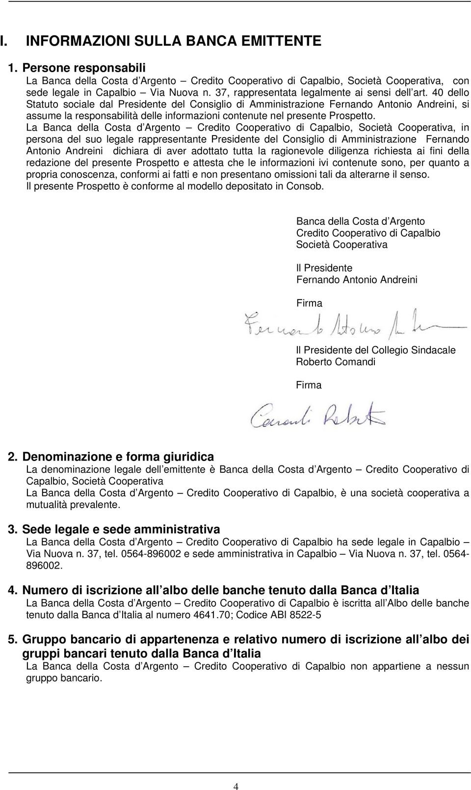 40 dello Statuto sociale dal Presidente del Consiglio di Amministrazione Fernando Antonio Andreini, si assume la responsabilità delle informazioni contenute nel presente Prospetto.