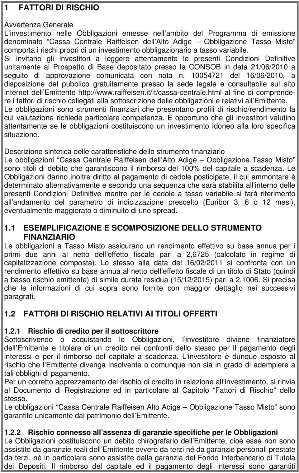 Si invitano gli investitori a leggere attentamente le presenti Condizioni Definitive unitamente al Prospetto di Base depositato presso la CONSOB in data 21/06/2010 a seguito di approvazione