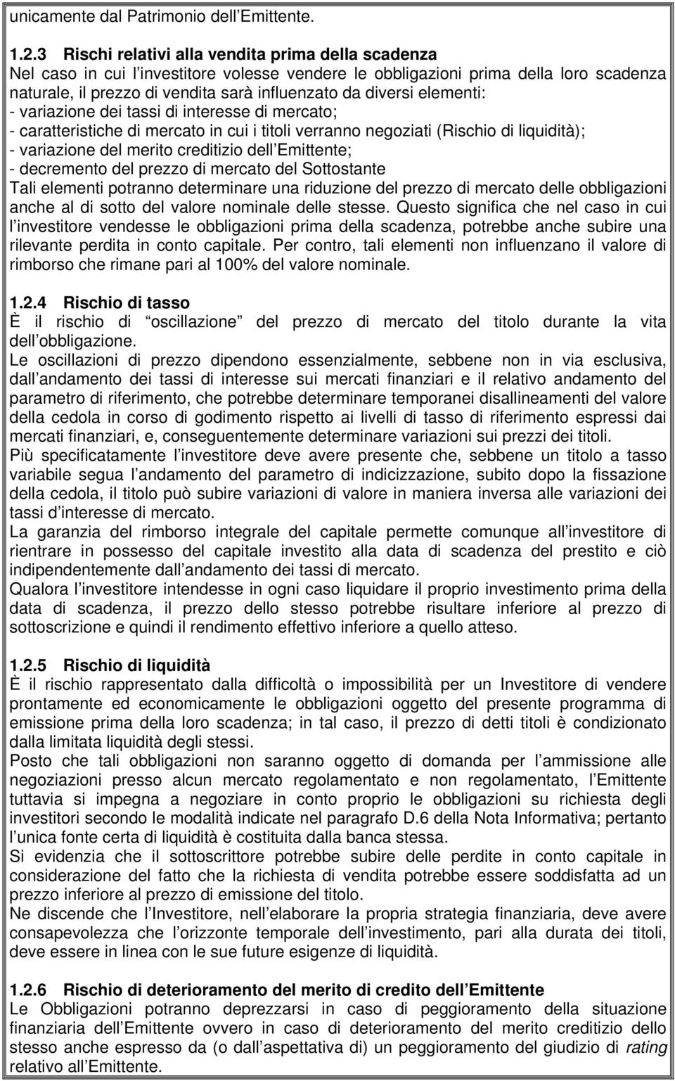 elementi: - variazione dei tassi di interesse di mercato; - caratteristiche di mercato in cui i titoli verranno negoziati (Rischio di liquidità); - variazione del merito creditizio dell Emittente; -