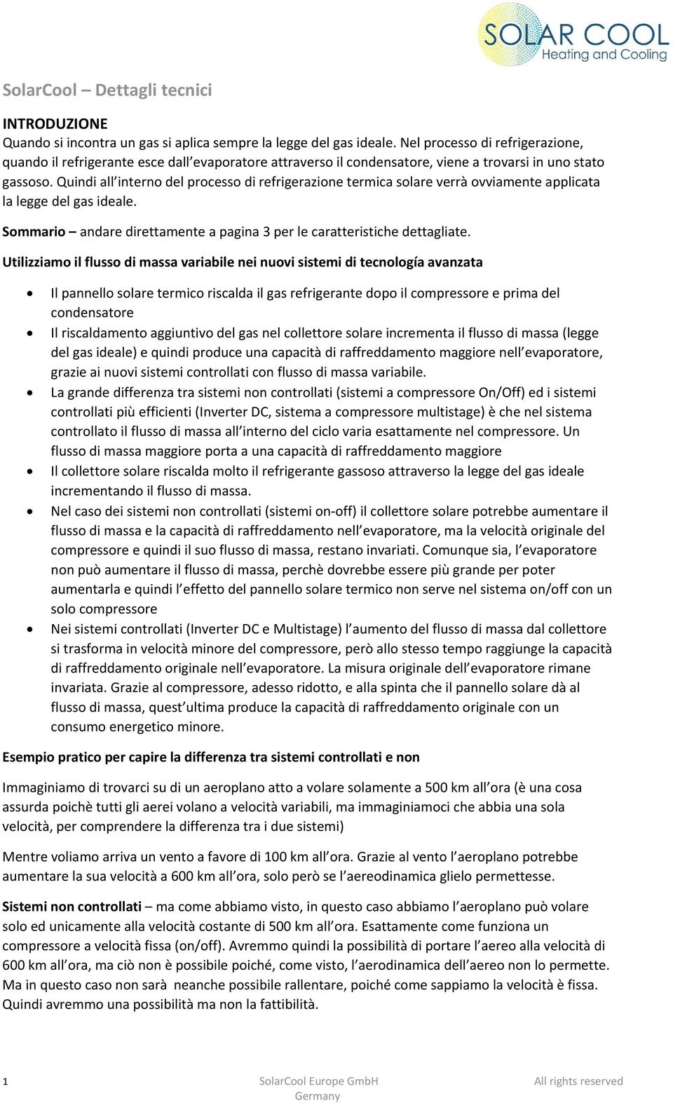 Quindi all interno del processo di refrigerazione termica solare verrà ovviamente applicata la legge del gas ideale. Sommario andare direttamente a pagina 3 per le caratteristiche dettagliate.