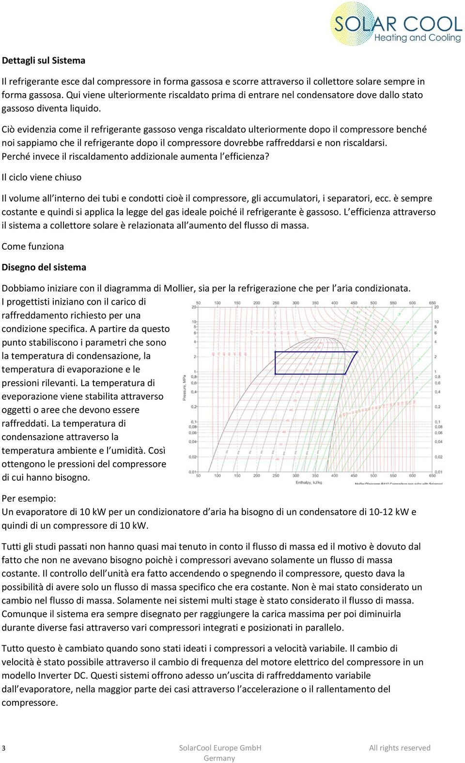 Ciò evidenzia come il refrigerante gassoso venga riscaldato ulteriormente dopo il compressore benché noi sappiamo che il refrigerante dopo il compressore dovrebbe raffreddarsi e non riscaldarsi.