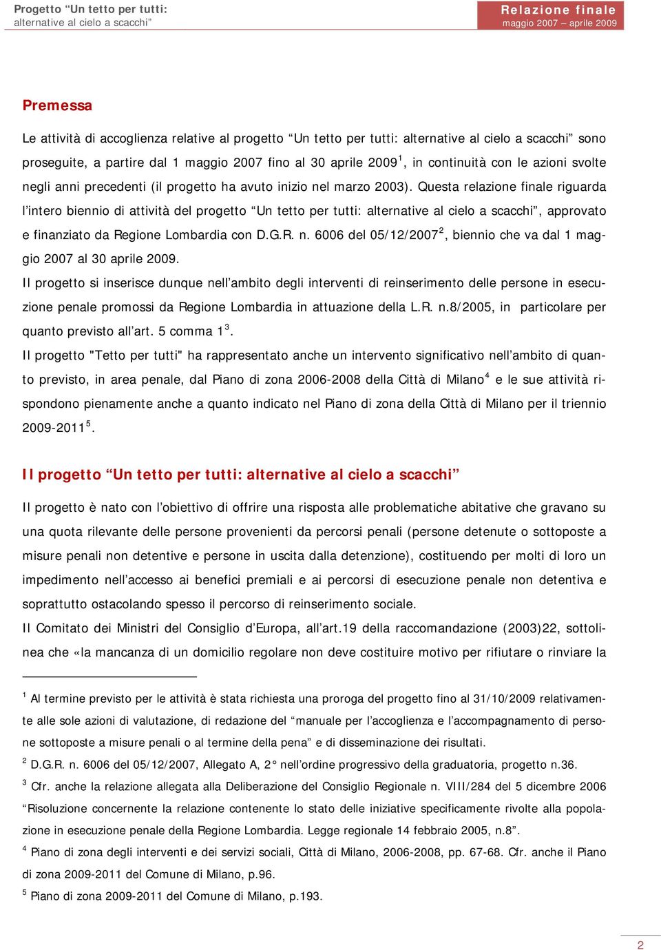 Questa relazione finale riguarda l intero biennio di attività del progetto Un tetto per tutti:, approvato e finanziato da Regione Lombardia con D.G.R. n.