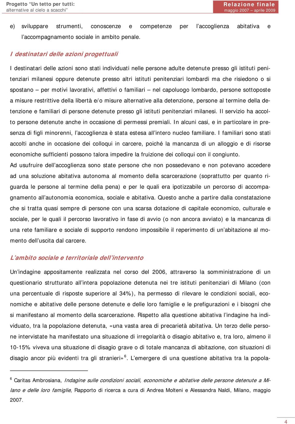 penitenziari lombardi ma che risiedono o si spostano per motivi lavorativi, affettivi o familiari nel capoluogo lombardo, persone sottoposte a misure restrittive della libertà e/o misure alternative