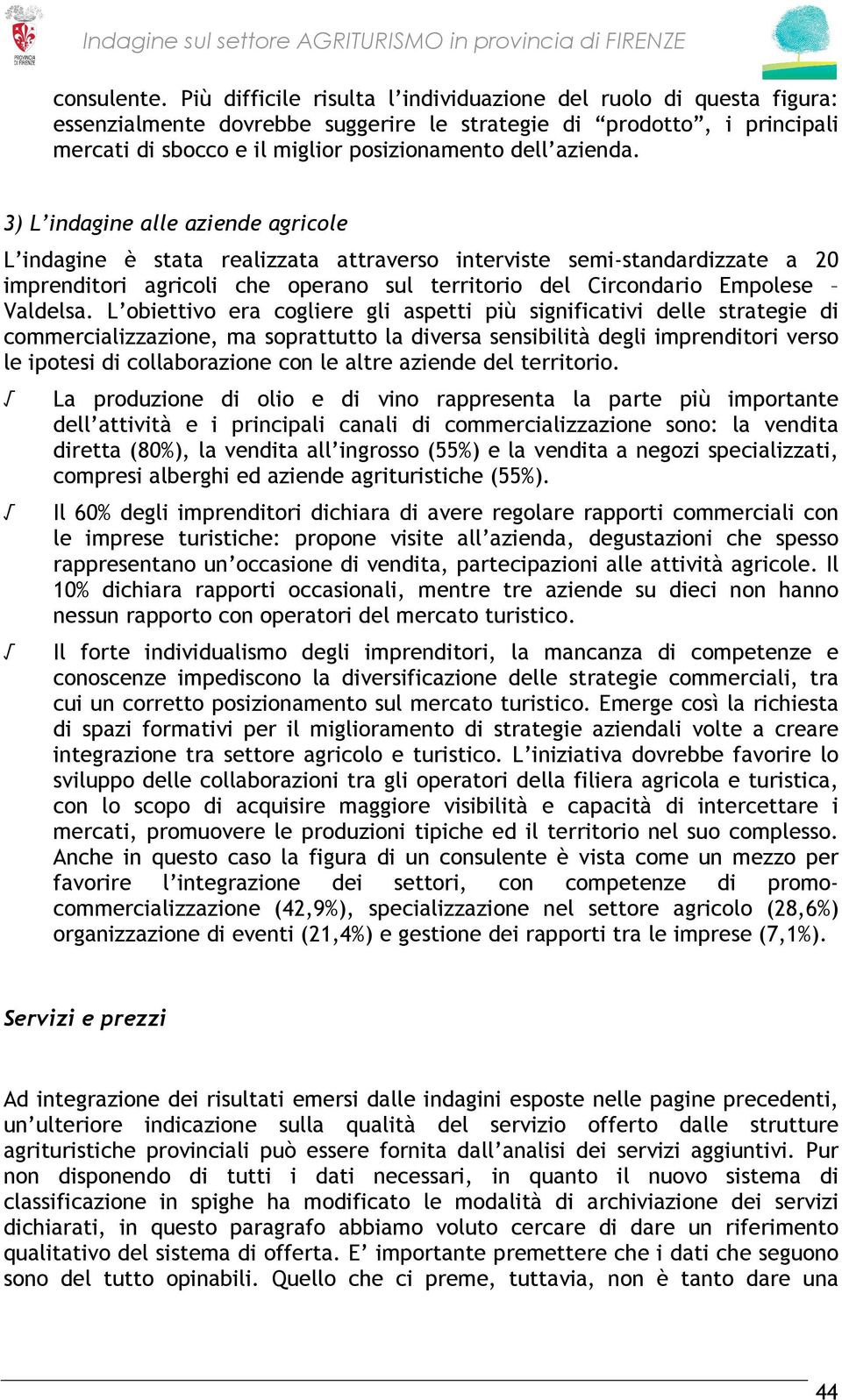 3) L indagine alle aziende agricole L indagine è stata realizzata attraverso interviste semi-standardizzate a 20 imprenditori agricoli che operano sul territorio del Circondario Empolese Valdelsa.