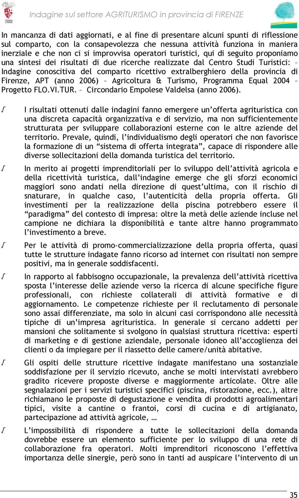 provincia di Firenze, APT (anno 2006) Agricoltura & Turismo, Programma Equal 2004 Progetto FLO.VI.TUR. Circondario Empolese Valdelsa (anno 2006).