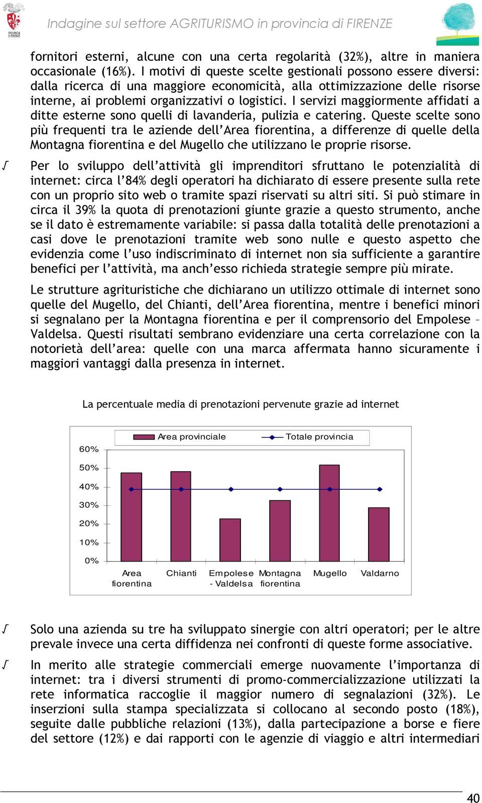 I servizi maggiormente affidati a ditte esterne sono quelli di lavanderia, pulizia e catering.