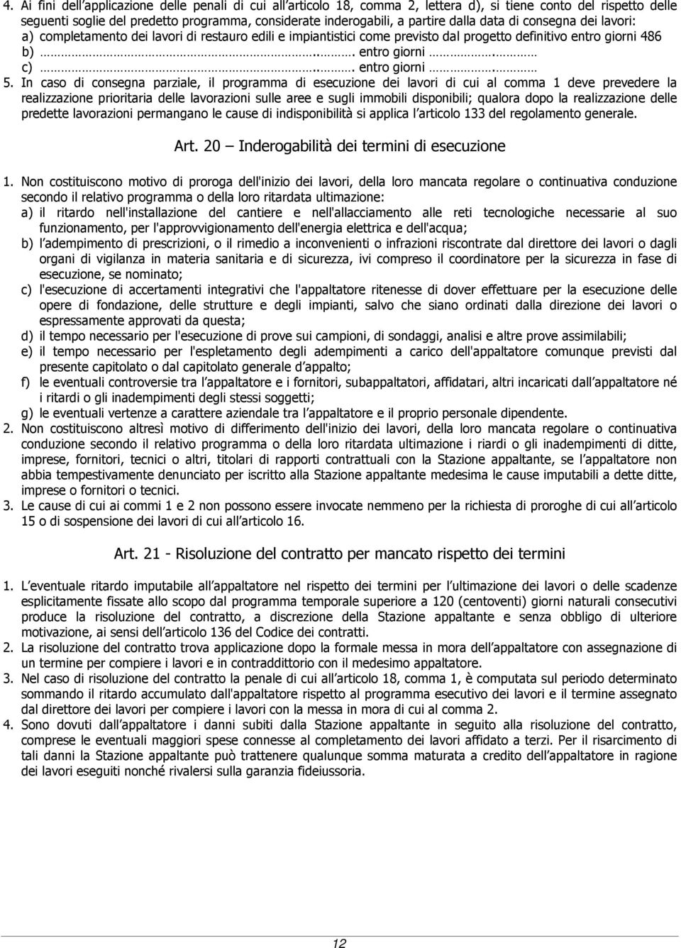 In caso di consegna parziale, il programma di esecuzione dei lavori di cui al comma 1 deve prevedere la realizzazione prioritaria delle lavorazioni sulle aree e sugli immobili disponibili; qualora