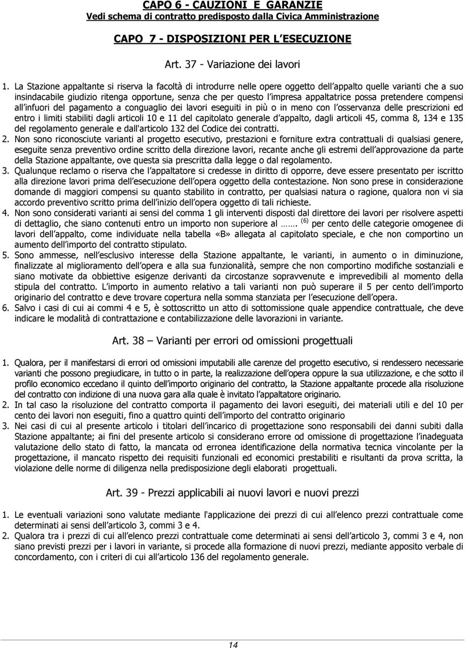 appaltatrice possa pretendere compensi all infuori del pagamento a conguaglio dei lavori eseguiti in più o in meno con l osservanza delle prescrizioni ed entro i limiti stabiliti dagli articoli 10 e