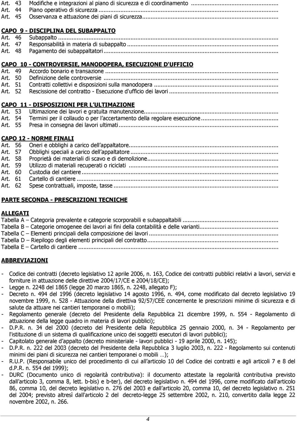 .. CAPO 10 - CONTROVERSIE, MANODOPERA, ESECUZIONE D'UFFICIO Art. 49 Accordo bonario e transazione... Art. 50 Definizione delle controversie... Art. 51 Contratti collettivi e disposizioni sulla manodopera.