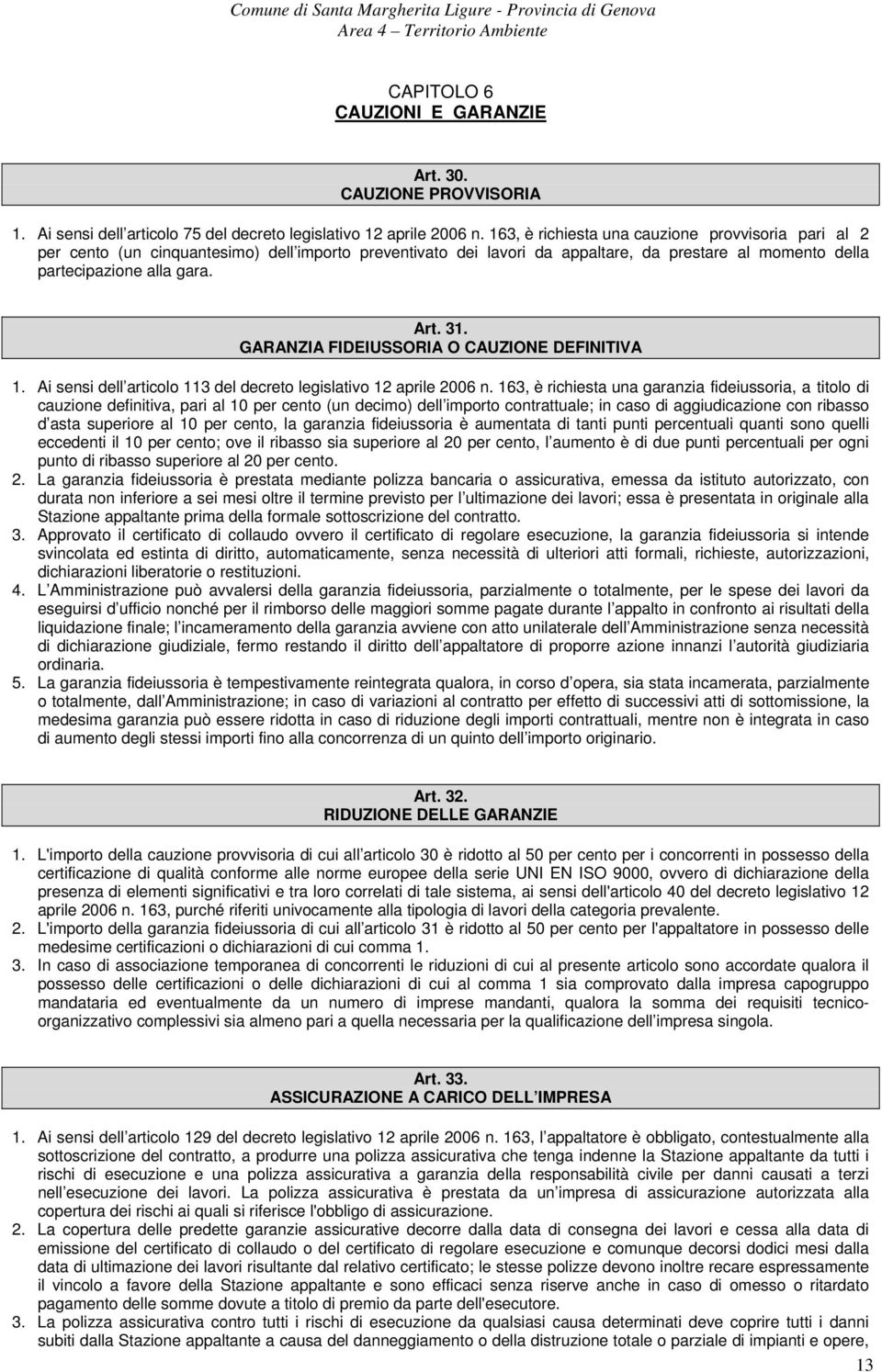 GARANZIA FIDEIUSSORIA O CAUZIONE DEFINITIVA 1. Ai sensi dell articolo 113 del decreto legislativo 12 aprile 2006 n.